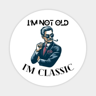 I'm not old I'm classic design cool old guy fashion tshirt design anniversary gift birthday gift Magnet